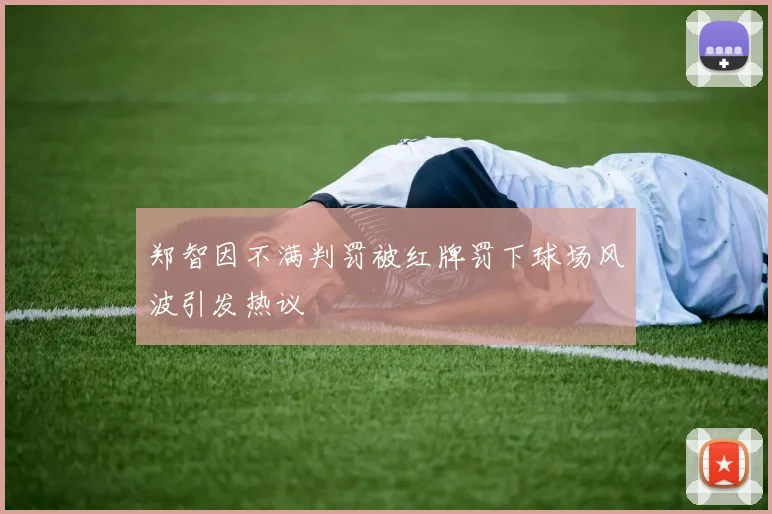 郑智因不满判罚被红牌罚下球场风波引发热议